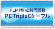 FCM（株）と共同開発、PC-TripleCケーブル